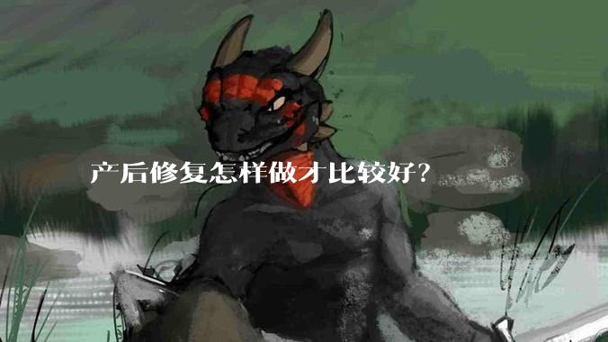 产后修复怎样做才比较好?