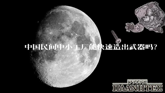 中国民间中小工厂能快速造出武器吗?