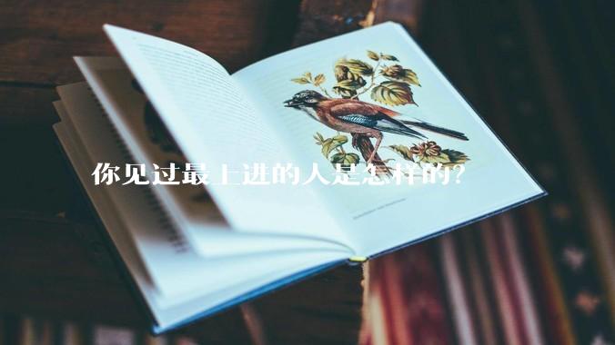 你见过最上进的人是怎样的?