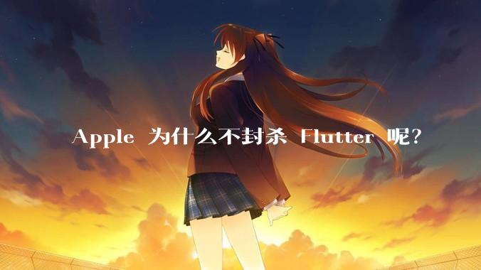 Apple 为什么不封杀 Flutter 呢?