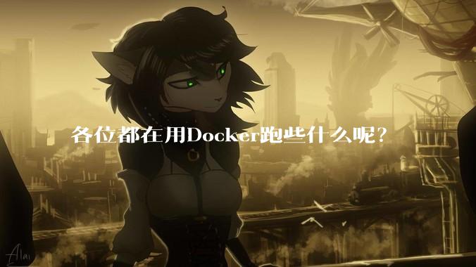 各位都在用Docker跑些什么呢?